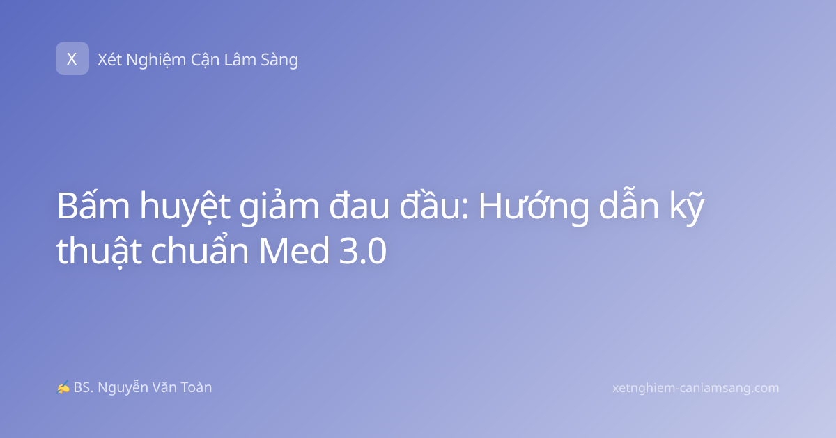 Bấm huyệt giảm đau đầu: Hướng dẫn kỹ thuật chuẩn Med 3.0