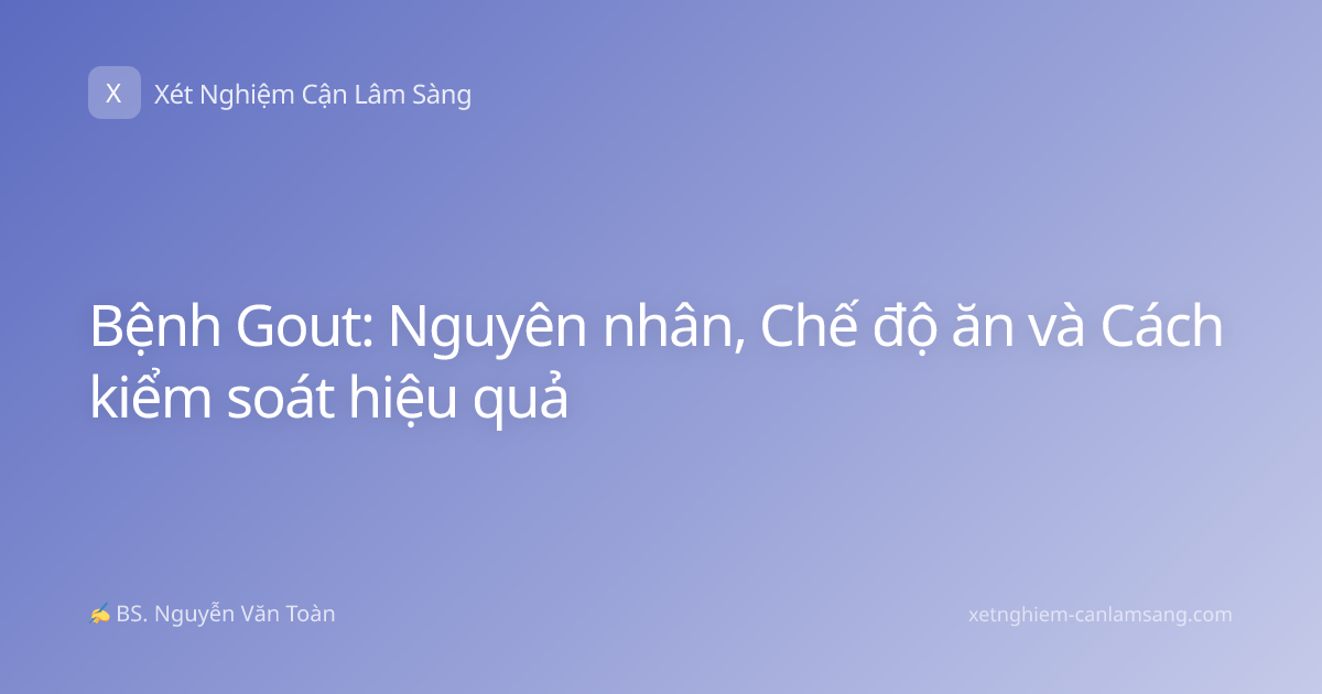 Bệnh Gout: Nguyên nhân, Chế độ ăn và Cách kiểm soát hiệu quả
