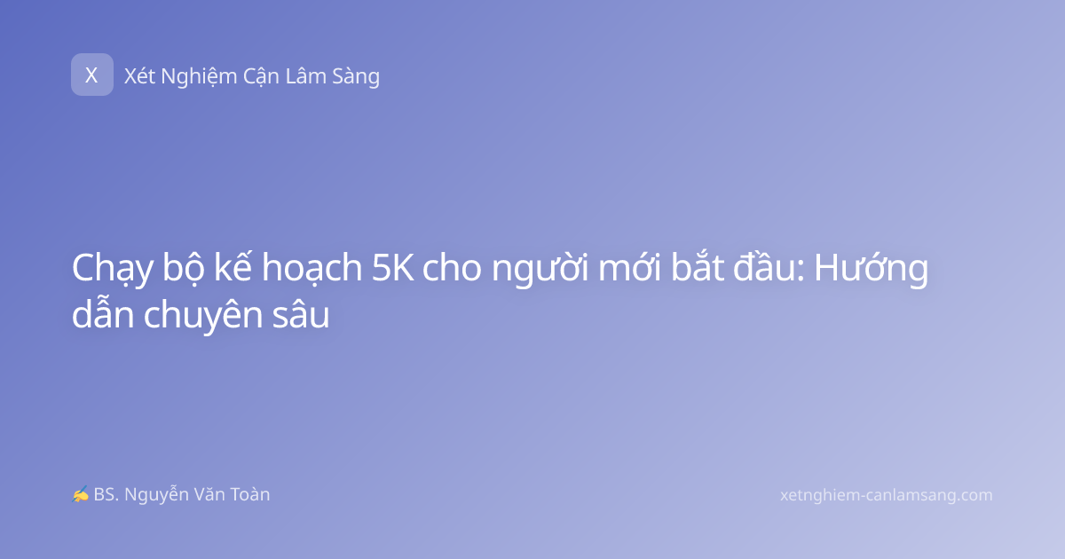 Chạy bộ kế hoạch 5K cho người mới bắt đầu: Hướng dẫn chuyên sâu