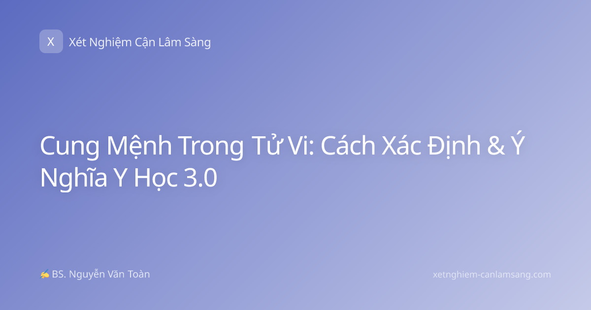 Cung Mệnh Trong Tử Vi: Cách Xác Định & Ý Nghĩa Y Học 3.0