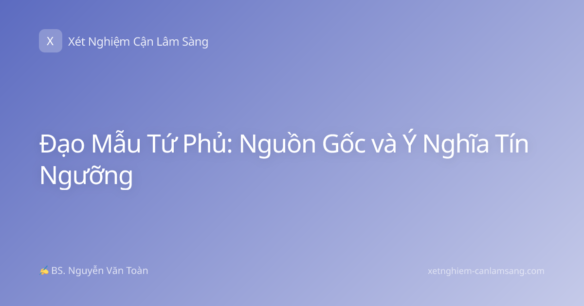 Đạo Mẫu Tứ Phủ: Nguồn Gốc và Ý Nghĩa Tín Ngưỡng