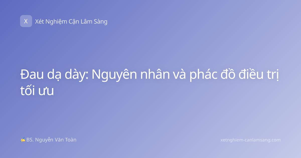 Đau dạ dày: Nguyên nhân và phác đồ điều trị tối ưu