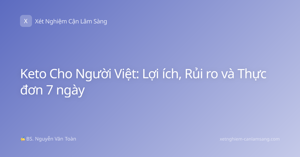 Keto Cho Người Việt: Lợi ích, Rủi ro và Thực đơn 7 ngày