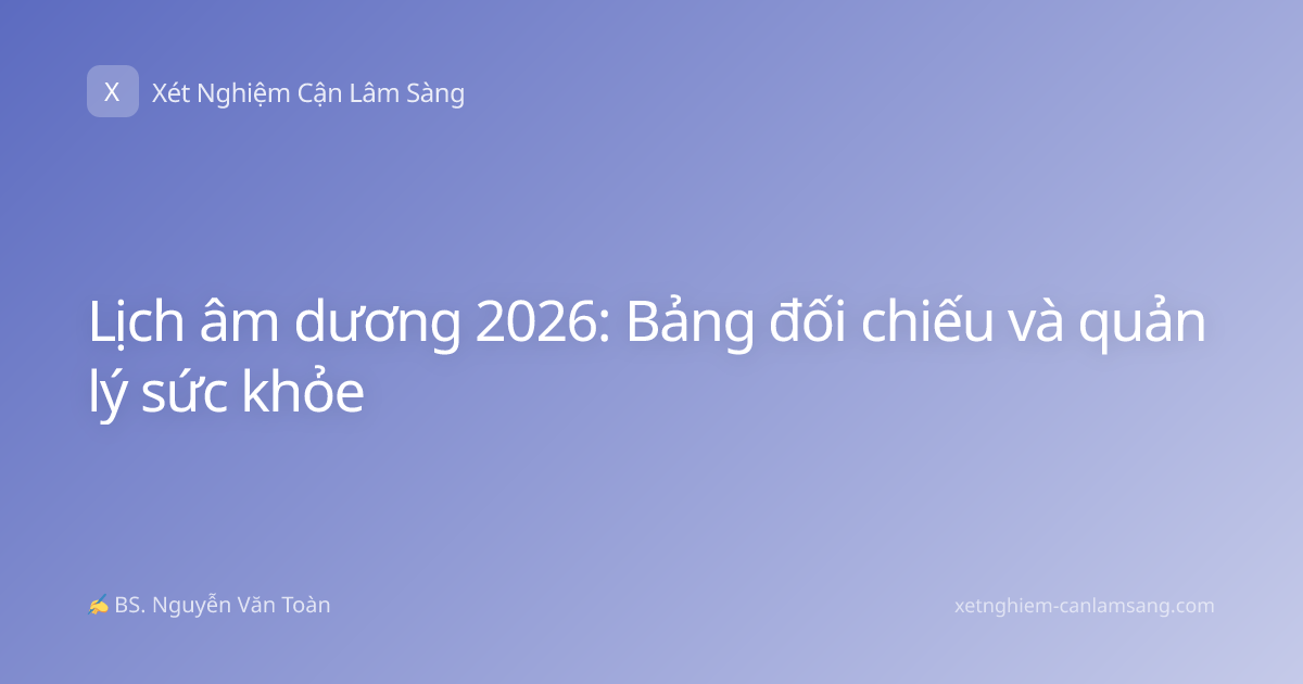 Lịch âm dương 2026: Bảng đối chiếu và quản lý sức khỏe