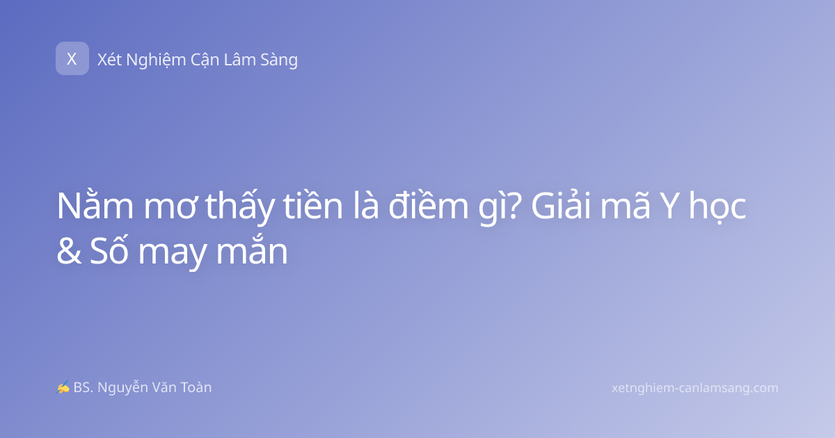 Nằm mơ thấy tiền là điềm gì? Giải mã Y học & Số may mắn