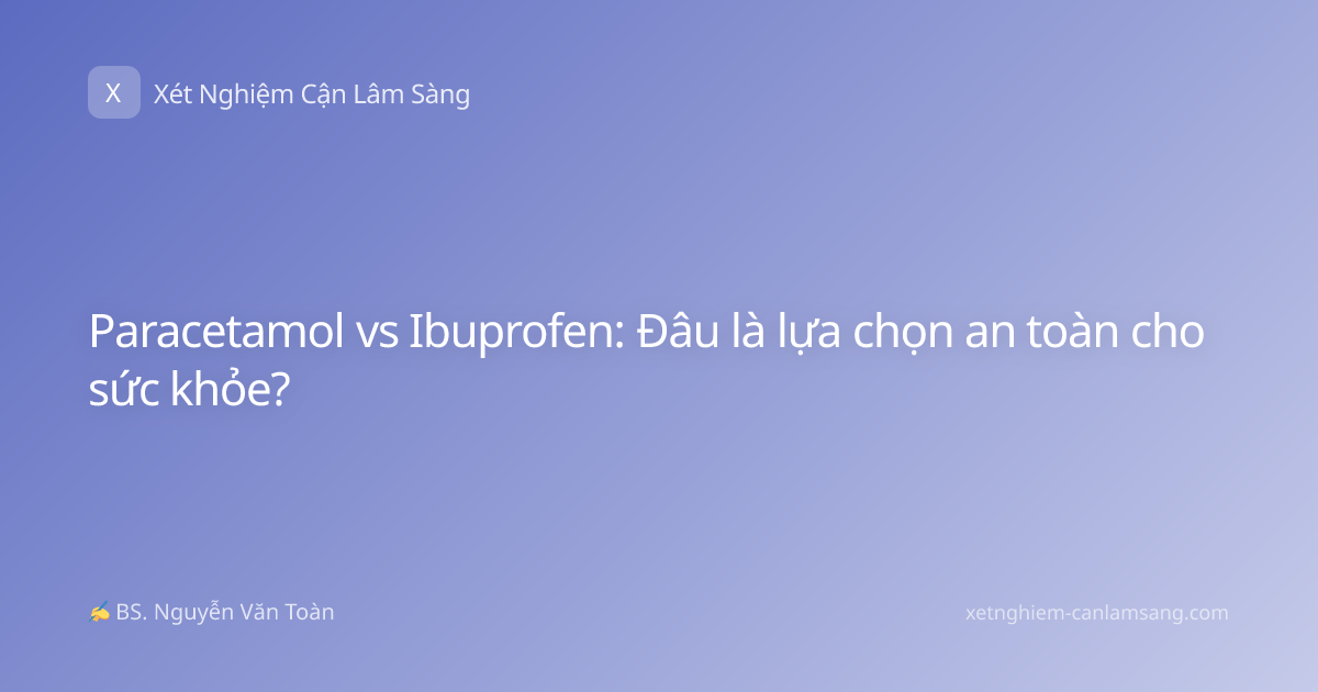 Paracetamol vs Ibuprofen: Đâu là lựa chọn an toàn cho sức khỏe?