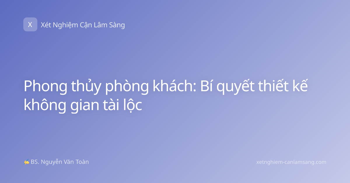Phong thủy phòng khách: Bí quyết thiết kế không gian tài lộc