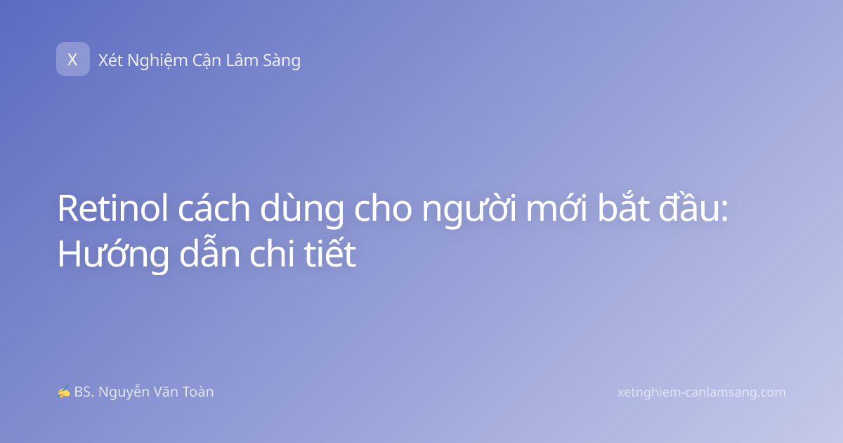 Retinol cách dùng cho người mới bắt đầu: Hướng dẫn chi tiết
