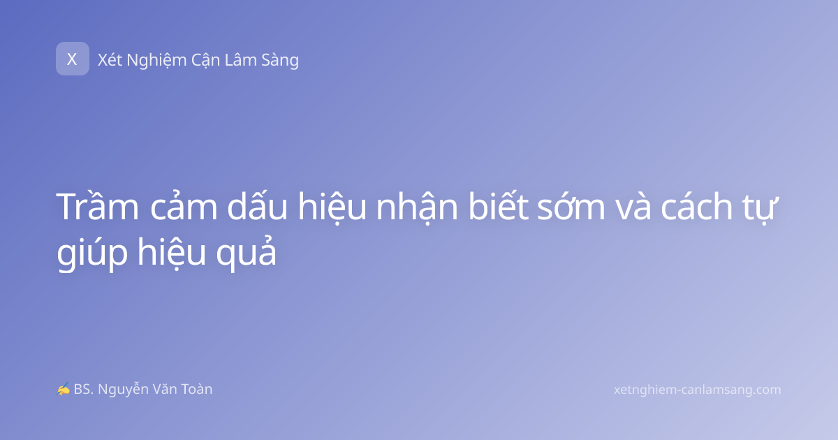 Trầm cảm dấu hiệu nhận biết sớm và cách tự giúp hiệu quả