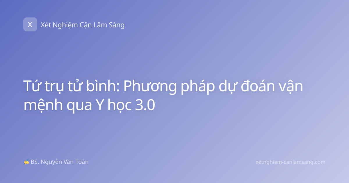 Tứ trụ tử bình: Phương pháp dự đoán vận mệnh qua Y học 3.0