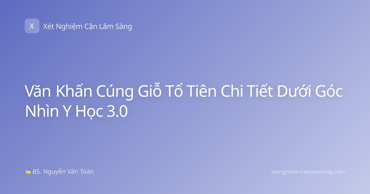 Văn Khấn Cúng Giỗ Tổ Tiên Chi Tiết Dưới Góc Nhìn Y Học 3.0