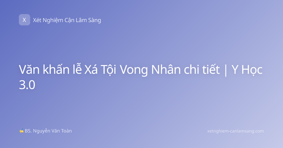 Văn khấn lễ Xá Tội Vong Nhân chi tiết | Y Học 3.0