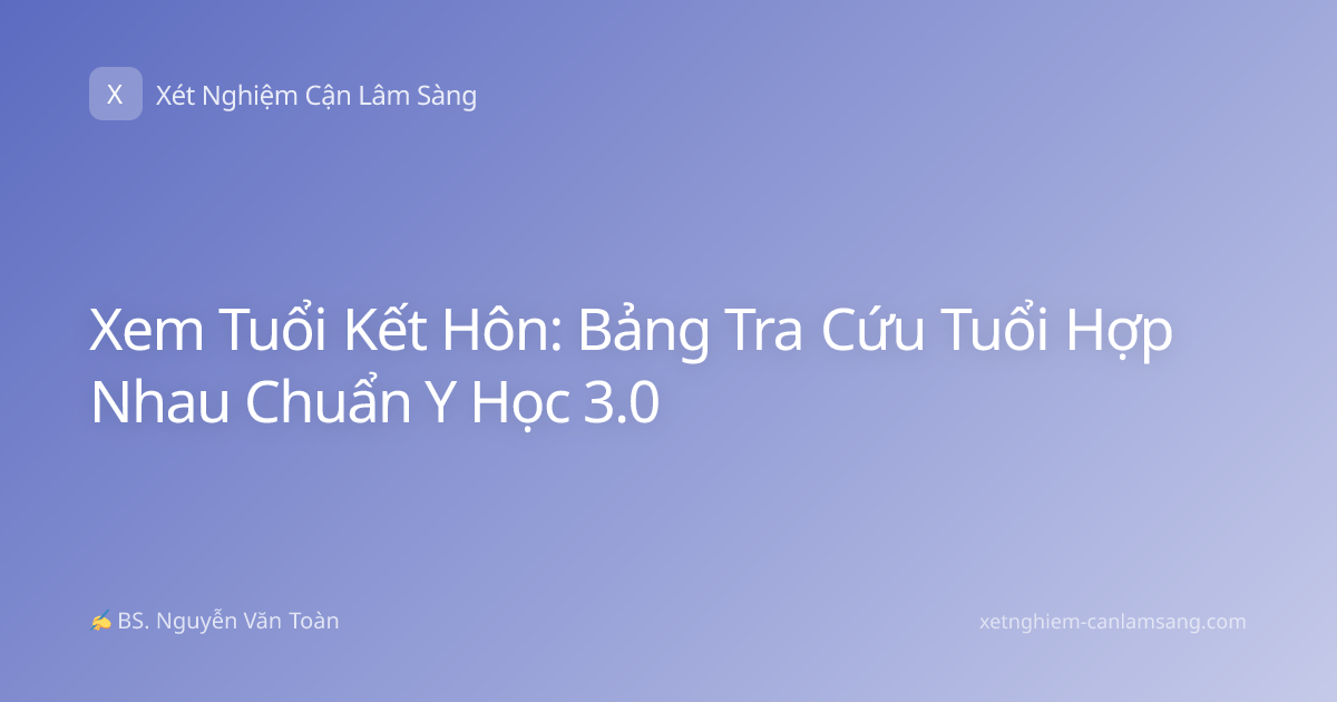 Xem Tuổi Kết Hôn: Bảng Tra Cứu Tuổi Hợp Nhau Chuẩn Y Học 3.0